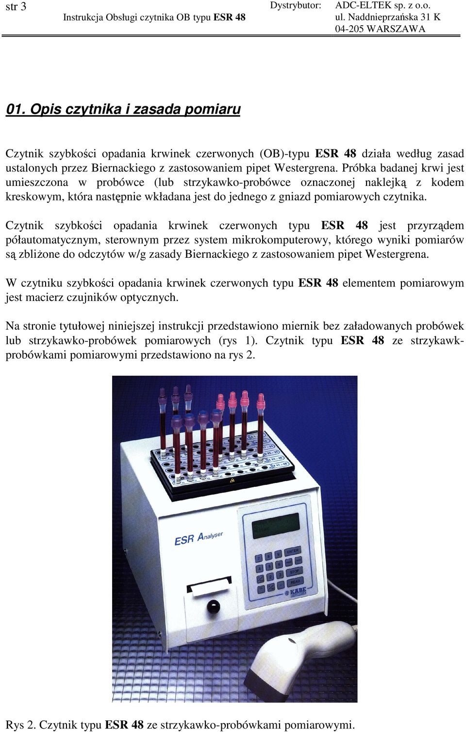 Czytnik szybkości opadania krwinek czerwonych typu ESR 48 jest przyrządem półautomatycznym, sterownym przez system mikrokomputerowy, którego wyniki pomiarów są zbliŝone do odczytów w/g zasady