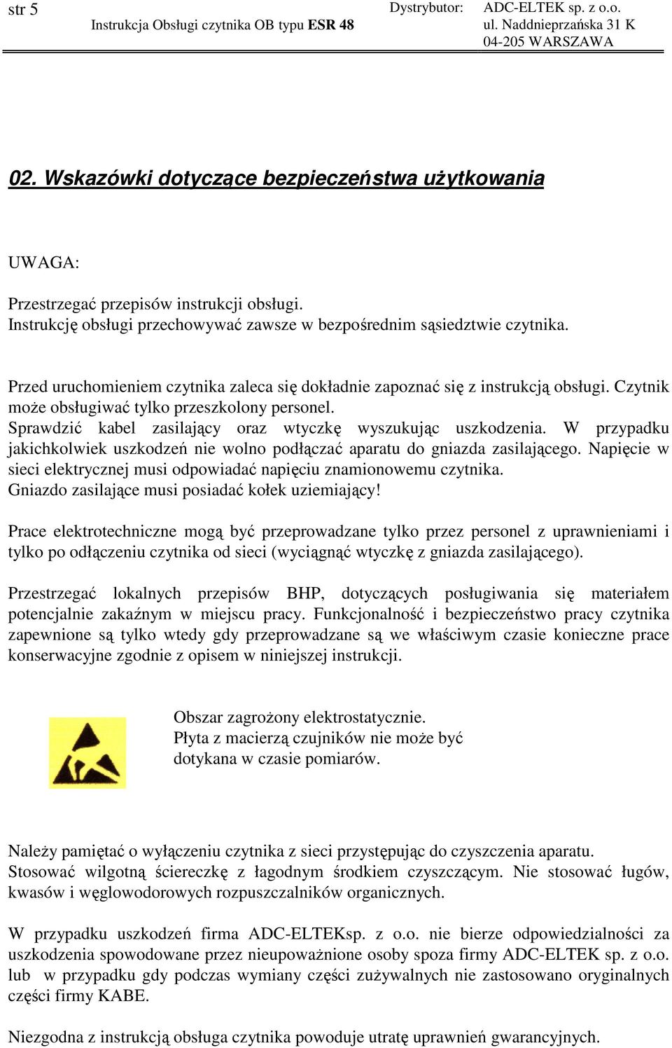 Sprawdzić kabel zasilający oraz wtyczkę wyszukując uszkodzenia. W przypadku jakichkolwiek uszkodzeń nie wolno podłączać aparatu do gniazda zasilającego.