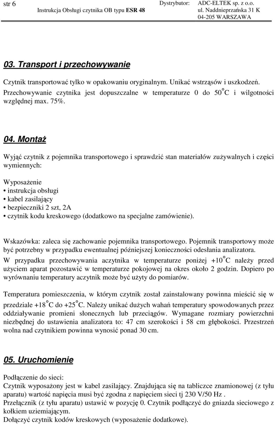 MontaŜ Wyjąć czytnik z pojemnika transportowego i sprawdzić stan materiałów zuŝywalnych i części wymiennych: WyposaŜenie instrukcja obsługi kabel zasilający bezpieczniki 2 szt, 2A czytnik kodu