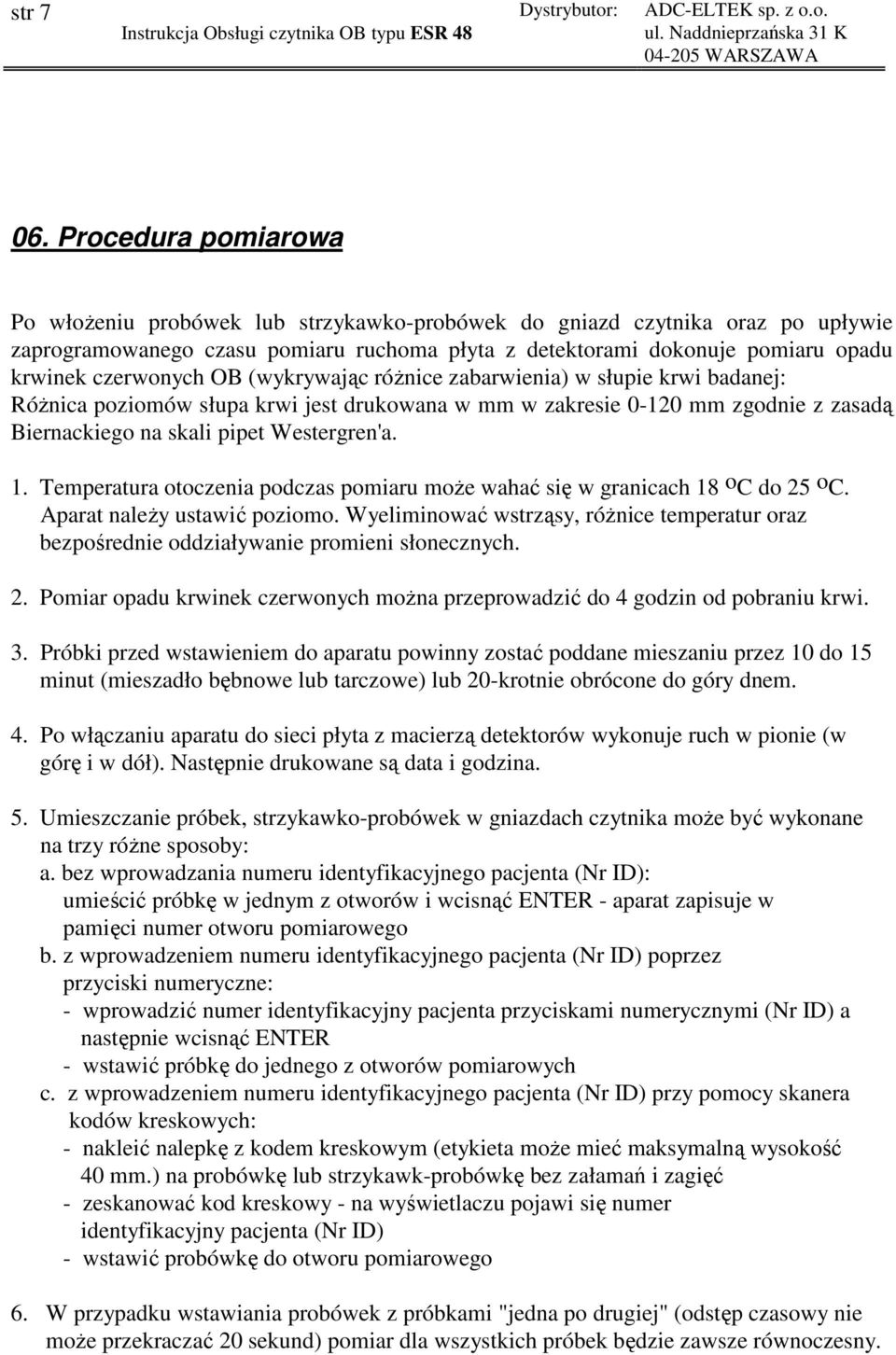 czerwonych OB (wykrywając róŝnice zabarwienia) w słupie krwi badanej: RóŜnica poziomów słupa krwi jest drukowana w mm w zakresie 0-120 mm zgodnie z zasadą Biernackiego na skali pipet Westergren'a. 1.