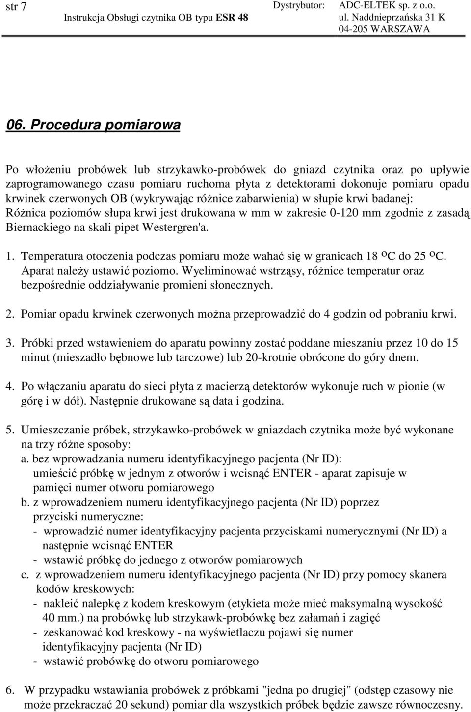 czerwonych OB (wykrywając róŝnice zabarwienia) w słupie krwi badanej: RóŜnica poziomów słupa krwi jest drukowana w mm w zakresie 0-120 mm zgodnie z zasadą Biernackiego na skali pipet Westergren'a. 1.