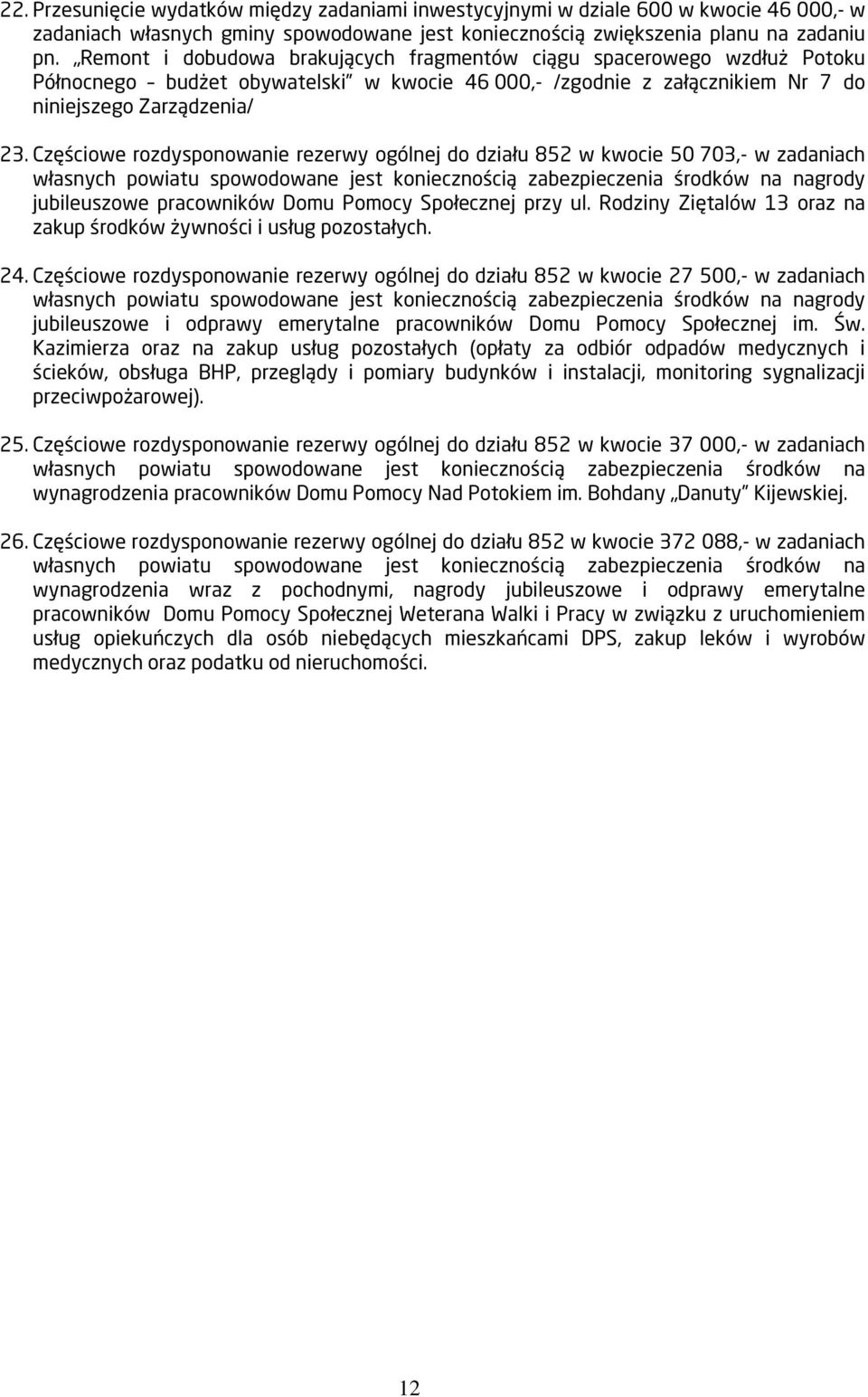 Częściowe rozdysponowanie rezerwy ogólnej do działu 852 w kwocie 50 703,- w zadaniach własnych powiatu spowodowane jest koniecznością zabezpieczenia środków na nagrody jubileuszowe pracowników mu
