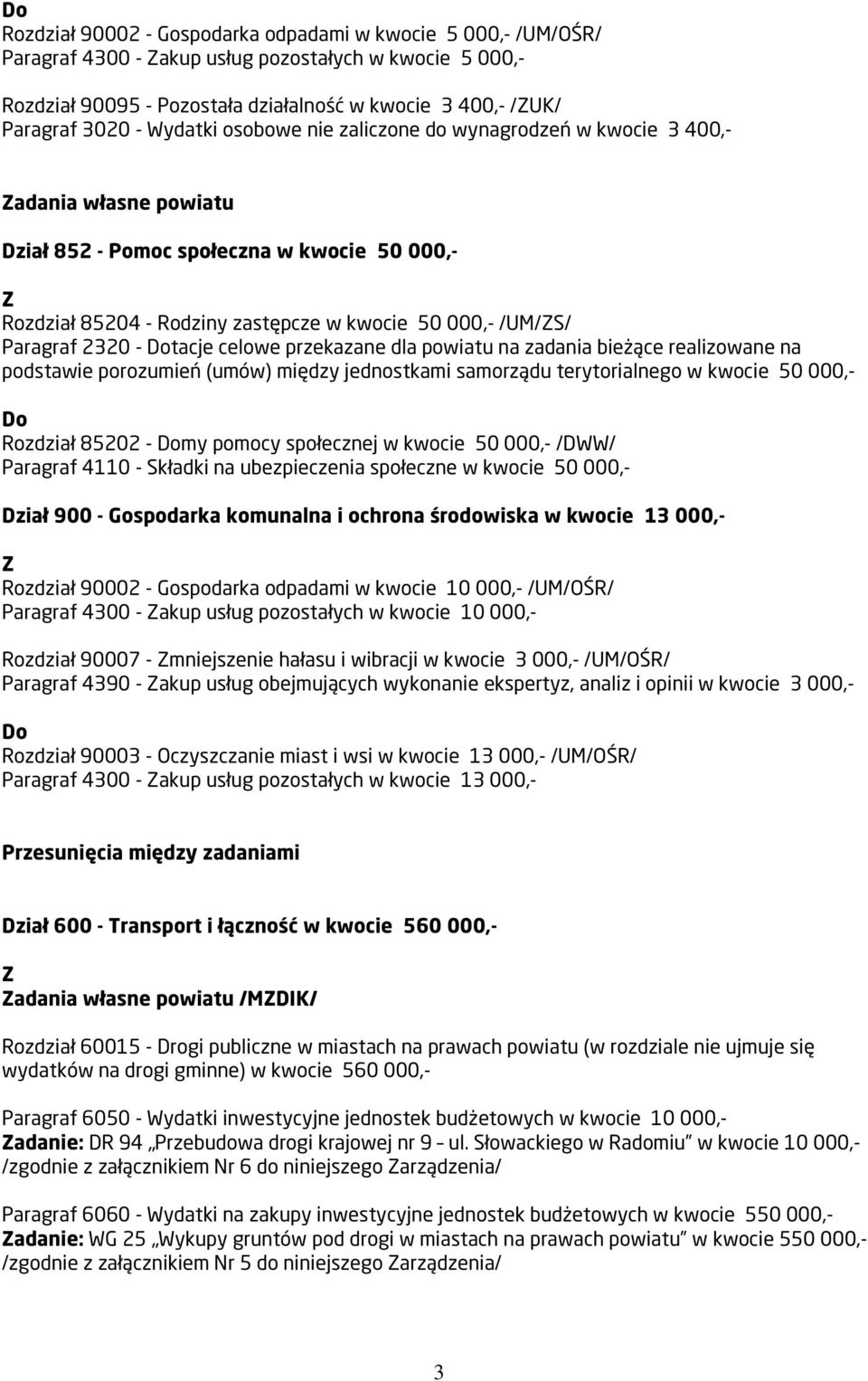 2320 - tacje celowe przekazane dla powiatu na zadania bieżące realizowane na podstawie porozumień (umów) między jednostkami samorządu terytorialnego w kwocie 50 000,- Rozdział 85202 - my pomocy