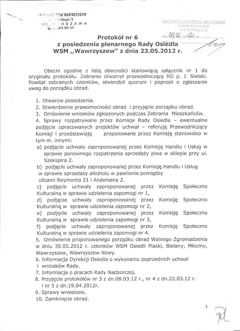 Powitał zebranych członków, stwierdził quorum i poprosił o zgłaszanie uwag do porządku obrad. 1. Otwarcie posiedzenia. 2. Stwierdzenie prawomocności obrad i przyjęcie porządku obrad. 3.