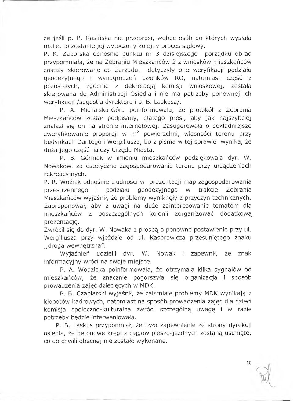 Zaborska odnośnie punktu nr 3 dzisiejszego porządku obrad przypomniała, że na Zebraniu Mieszkańców 2 z wniosków mieszkańców zostały skierowane do Zarządu, dotyczyły one weryfikacji podziału