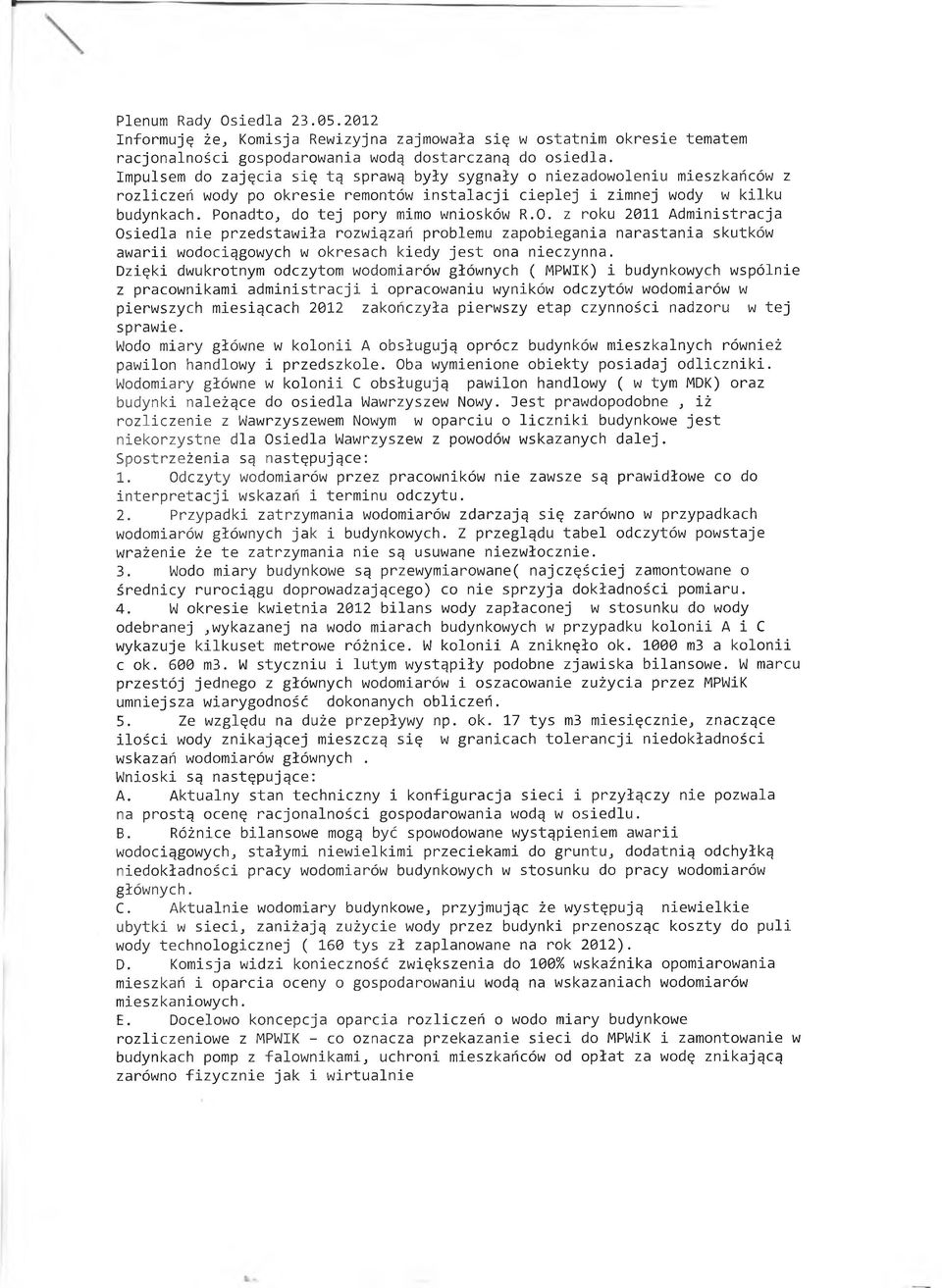 , do tej pory mimo wniosków R.O. z roku 2011 Administracja Osiedla nie przedstawiła rozwiązań problemu zapobiegania narastania skutków awarii wodociągowych w okresach kiedy jest ona nieczynna.