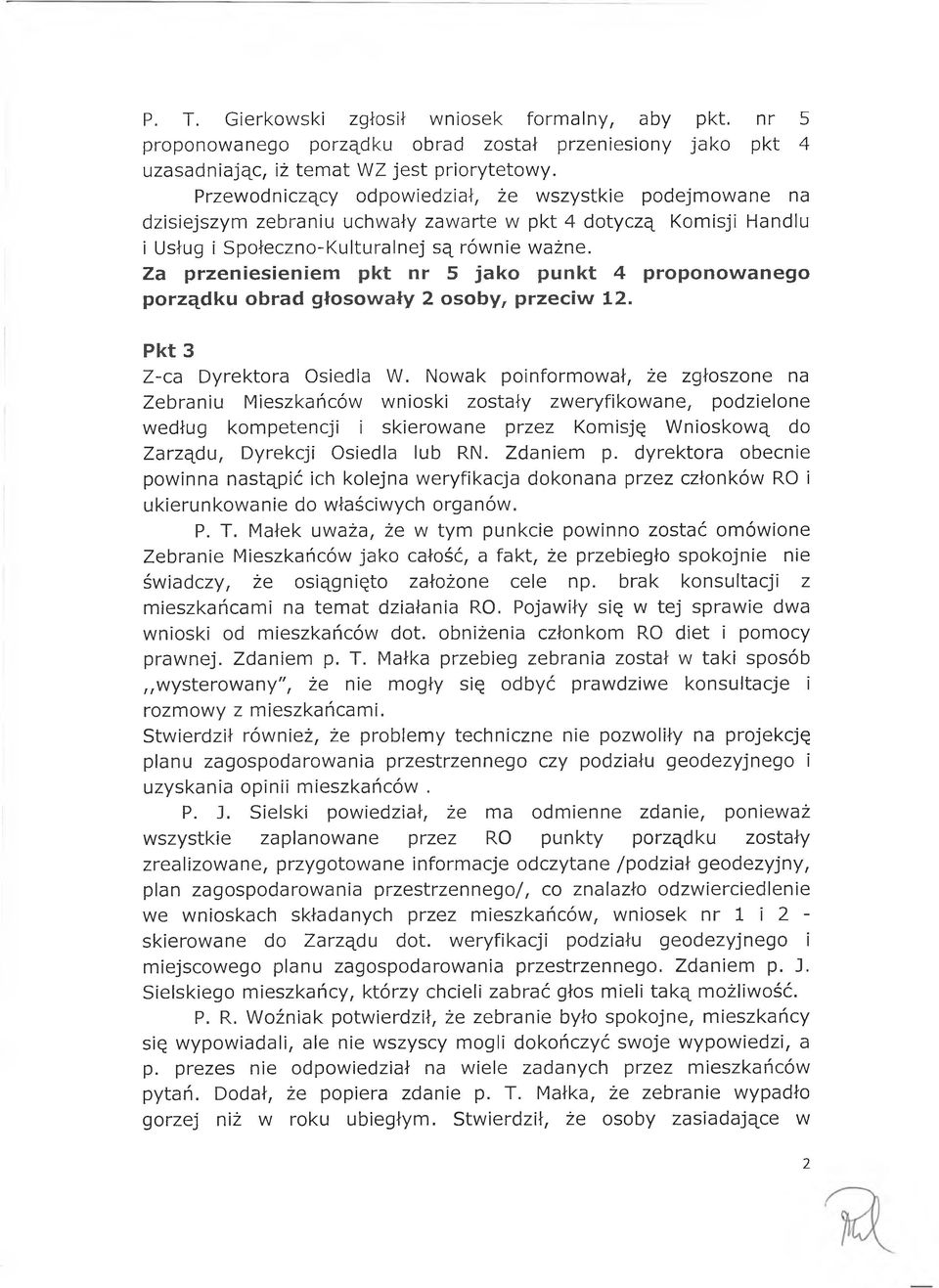 Za przeniesieniem pkt nr 5 jako punkt 4 proponowanego porządku obrad głosowały 2 osoby, przeciw 12. Pkt 3 Z-ca Dyrektora Osiedla W.