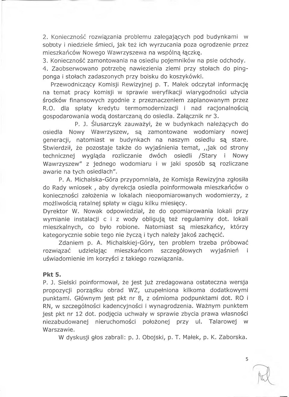 Przewodniczący Komisji Rewizyjnej p. T. Małek odczytał informację na temat pracy komisji w sprawie weryfikacji wiarygodności użycia środków finansowych zgodnie z przeznaczeniem zaplanowanym przez R.O.