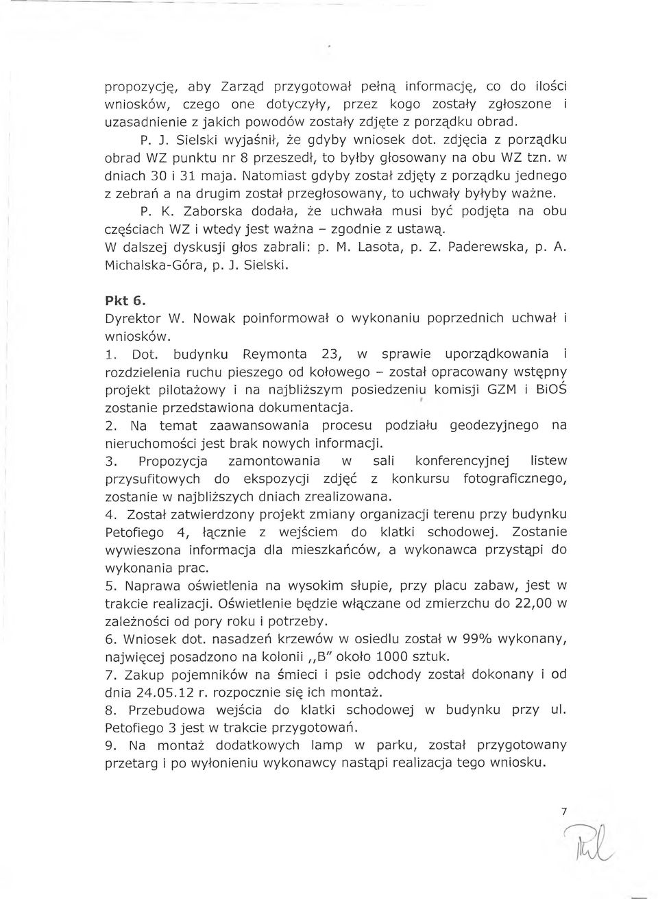 Natomiast gdyby został zdjęty z porządku jednego z zebrań a na drugim został przegłosowany, to uchwały byłyby ważne. P. K.