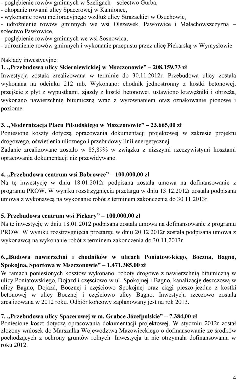 Wymysłowie Nakłady inwestycyjne: 1. Przebudowa ulicy Skierniewickiej w Mszczonowie 208.159,73 zł Inwestycja została zrealizowana w terminie do 30.11.2012r.