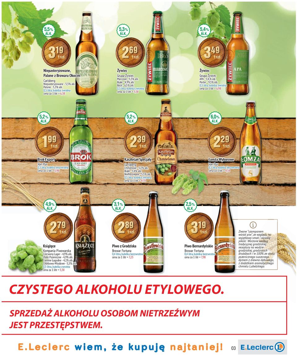 cena za 1 ltr = 6,98 5,2 % 6,0 % 199 239 229 Kasztelan Specjały Łomża Wyborowe Brok Export Van Pur 2,5 % 279 cena za 1 ltr = 4,58 Chmelowe - 5,2% alk. Bałe - 5,4% alk. Nefltrowane - 5,5% alk.