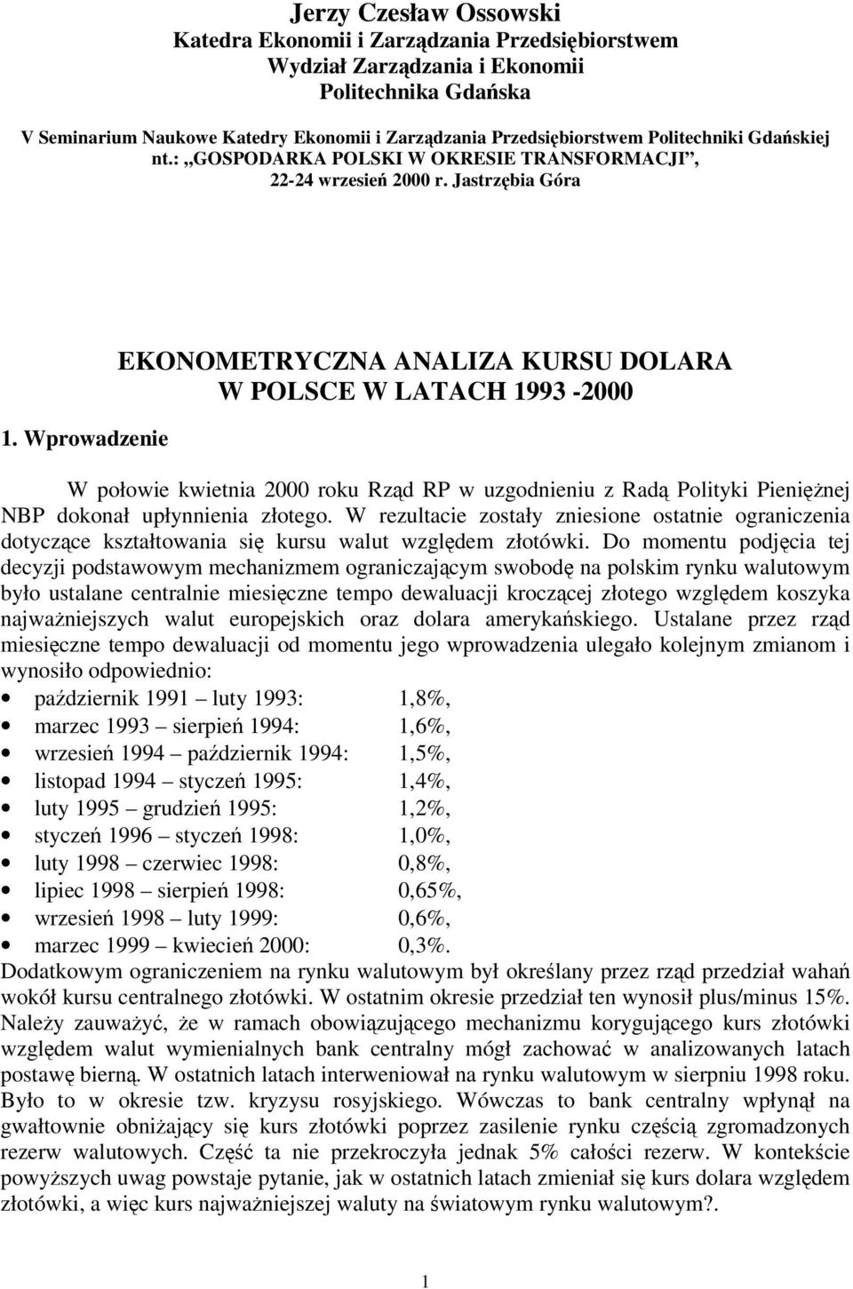 Wprowadzenie KONOMTRYCZNA ANALIZA KURSU DOLARA W POLSC W LATACH 1993-2000 W połowie kwienia 2000 roku Rzd RP w uzgodnieniu z Rad Poliyki Pieninej NBP dokonał upłynnienia złoego.