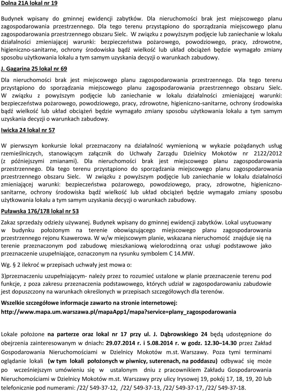 W związku z powyższym podjęcie lub zaniechanie w lokalu działalności zmieniającej warunki: bezpieczeństwa pożarowego, powodziowego, pracy, zdrowotne, higieniczno-sanitarne, ochrony środowiska bądź