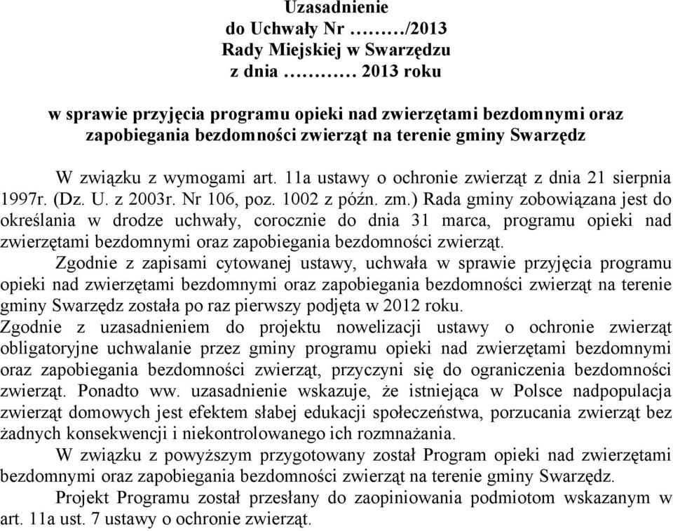 ) Rada gminy zobowiązana jest do określania w drodze uchwały, corocznie do dnia 31 marca, programu opieki nad zwierzętami bezdomnymi oraz zapobiegania bezdomności zwierząt.