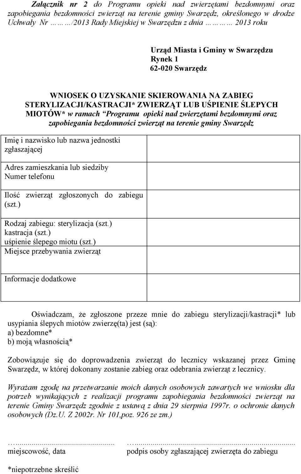 zwierzętami bezdomnymi oraz zapobiegania bezdomności zwierząt na terenie gminy Swarzędz Imię i nazwisko lub nazwa jednostki zgłaszającej Adres zamieszkania lub siedziby Numer telefonu Ilość zwierząt