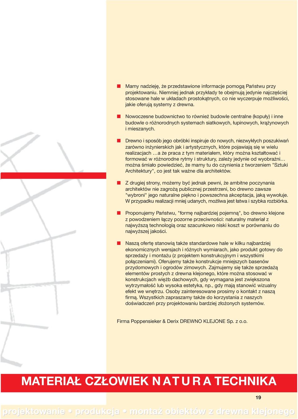 Nowoczesne budownictwo to również budowle centralne (kopuły) i inne budowle o różnorodnych systemach siatkowych, łupinowych, krążynowych i mieszanych.