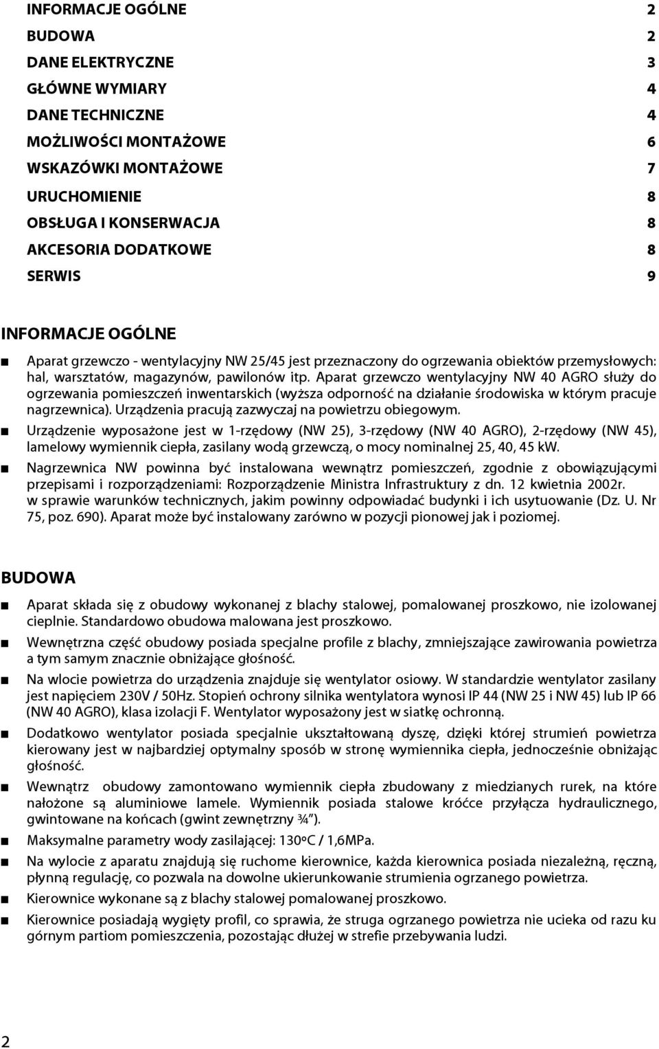 Aparat grzewczo wentylacyjny NW 40 AGRO służy do ogrzewania pomieszczeń inwentarskich (wyższa odporność na działanie środowiska w którym pracuje nagrzewnica).