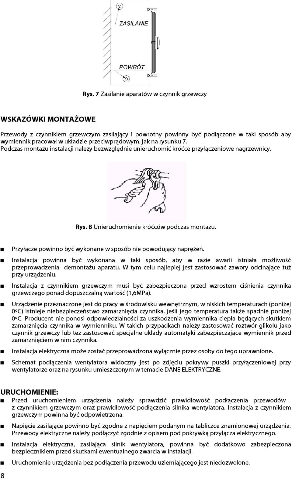 Przyłącze powinno być wykonane w sposób nie powodujący naprężeń. Instalacja powinna być wykonana w taki sposób, aby w razie awarii istniała możliwość przeprowadzenia demontażu aparatu.