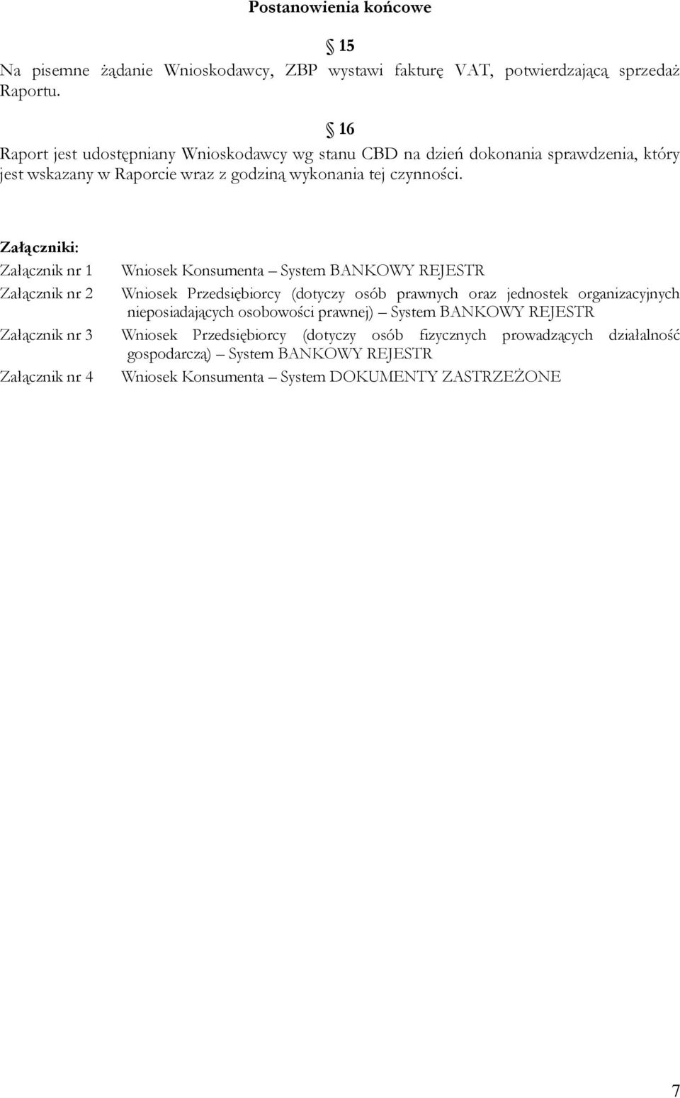 Załączniki: Załącznik nr 1 Załącznik nr 2 Załącznik nr 3 Załącznik nr 4 Wniosek Konsumenta System BANKOWY REJESTR Wniosek Przedsiębiorcy (dotyczy osób prawnych oraz