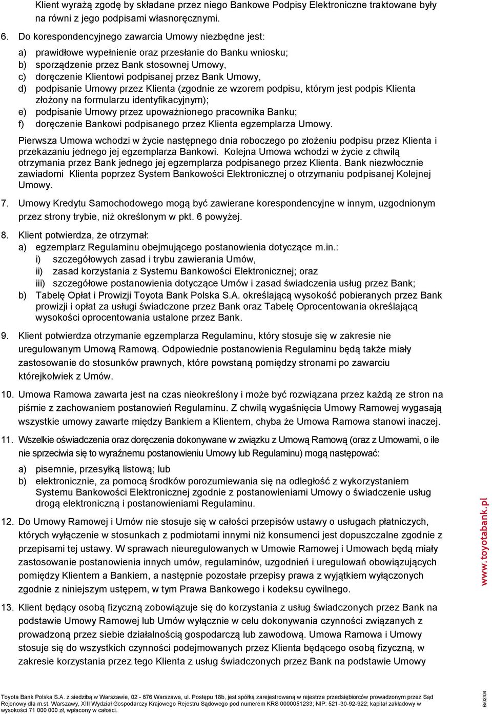 Bank Umowy, d) podpisanie Umowy przez Klienta (zgodnie ze wzorem podpisu, którym jest podpis Klienta złożony na formularzu identyfikacyjnym); e) podpisanie Umowy przez upoważnionego pracownika Banku;