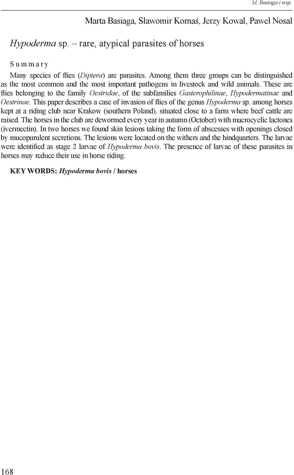 These are flies belonging to the family Oestridae, of the subfamilies Gasterophilinae, Hypodermatinae and Oestrinae. This paper describes a case of invasion of flies of the genus Hypoderma sp.