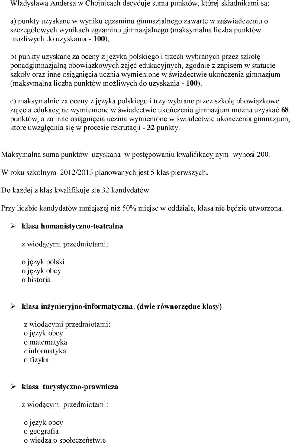 edukacyjnych, zgodnie z zapisem w statucie szkoły oraz inne osiągnięcia ucznia wymienione w świadectwie ukończenia gimnazjum (maksymalna liczba punktów możliwych do uzyskania - 100), c) maksymalnie