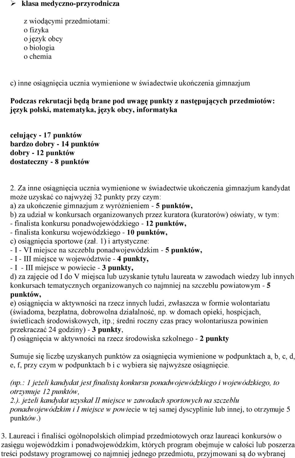 Za inne osiągnięcia ucznia wymienione w świadectwie ukończenia gimnazjum kandydat może uzyskać co najwyżej 32 punkty przy czym: a) za ukończenie gimnazjum z wyróżnieniem - 5 punktów, b) za udział w