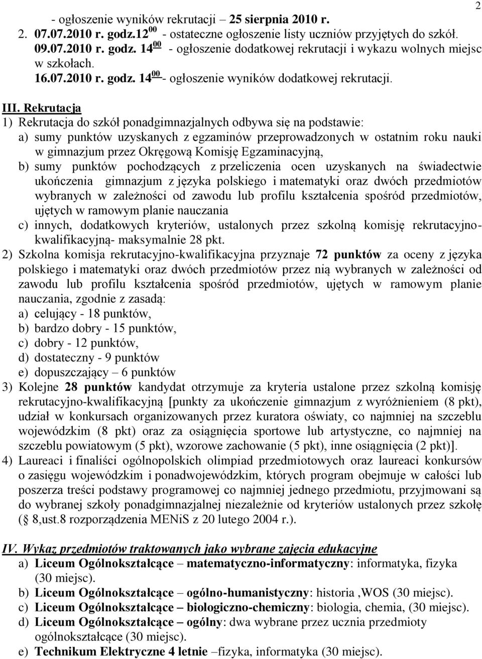 Rekrutacja 1) Rekrutacja do szkół ponadgimnazjalnych odbywa się na podstawie: a) sumy punktów uzyskanych z egzaminów przeprowadzonych w ostatnim roku nauki w gimnazjum przez Okręgową Komisję