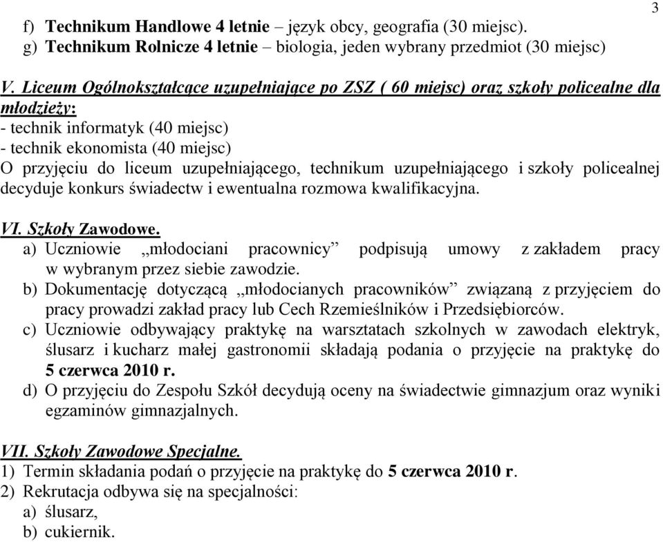 uzupełniającego, technikum uzupełniającego i szkoły policealnej decyduje konkurs świadectw i ewentualna rozmowa kwalifikacyjna. VI. Szkoły Zawodowe.