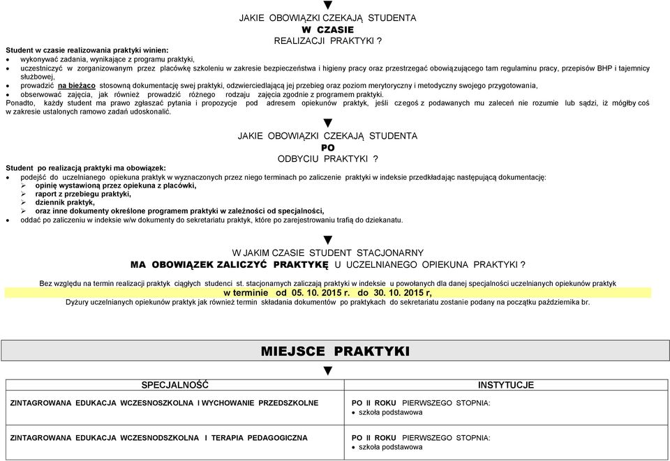 przestrzegać obowiązującego tam regulaminu pracy, przepisów BHP i tajemnicy służbowej, prowadzić na bieżąco stosowną dokumentację swej praktyki, odzwierciedlającą jej przebieg oraz poziom