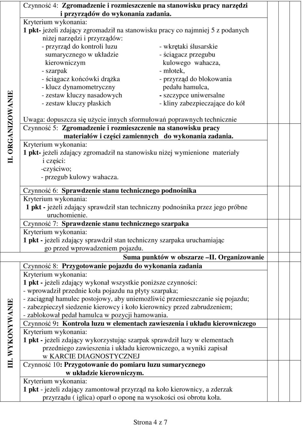 końcówki drążka - klucz dynamometryczny - zestaw kluczy nasadowych - zestaw kluczy płaskich - wkrętaki ślusarskie - ściągacz przegubu kulowego wahacza, - młotek, - przyrząd do blokowania pedału