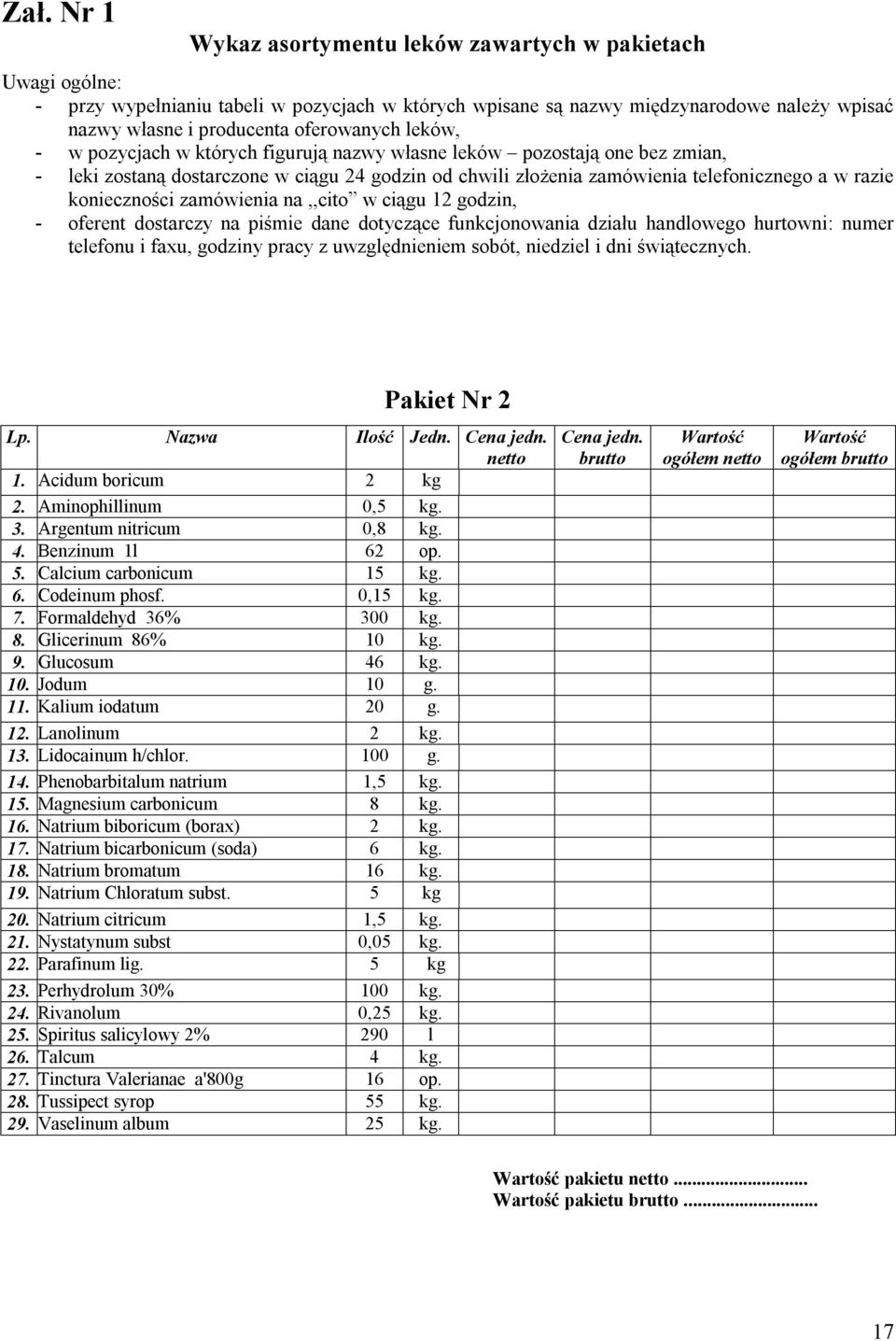 konieczności zamówienia na,,cito w ciągu 12 godzin, - oferent dostarczy na piśmie dane dotyczące funkcjonowania działu handlowego hurtowni: numer telefonu i faxu, godziny pracy z uwzględnieniem