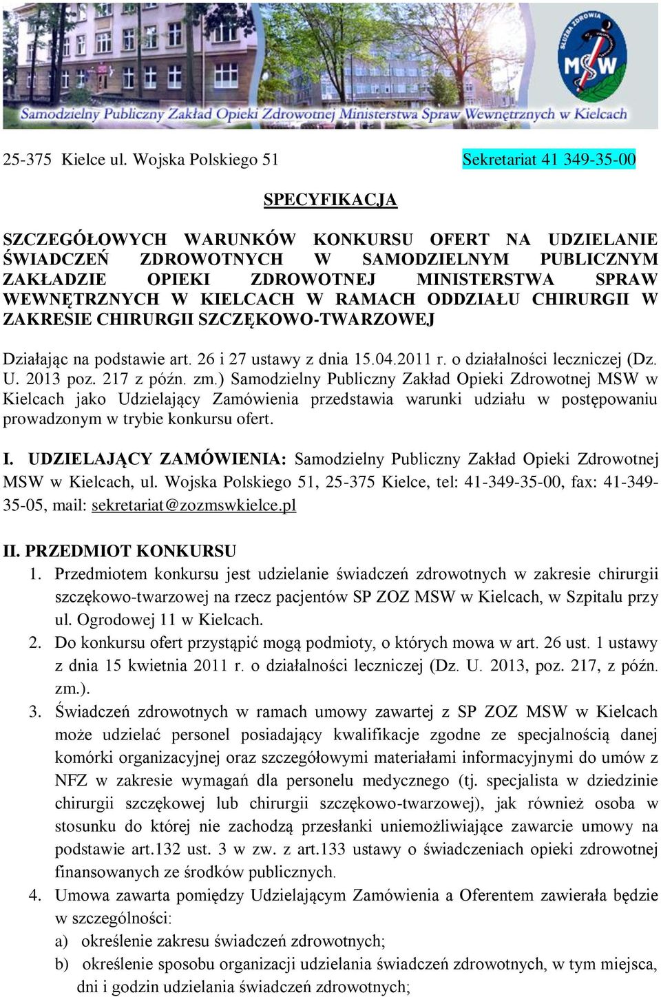 SPRAW WEWNĘTRZNYCH W KIELCACH W RAMACH ODDZIAŁU CHIRURGII W ZAKRESIE CHIRURGII SZCZĘKOWO-TWARZOWEJ Działając na podstawie art. 26 i 27 ustawy z dnia 15.04.2011 r. o działalności leczniczej (Dz. U.