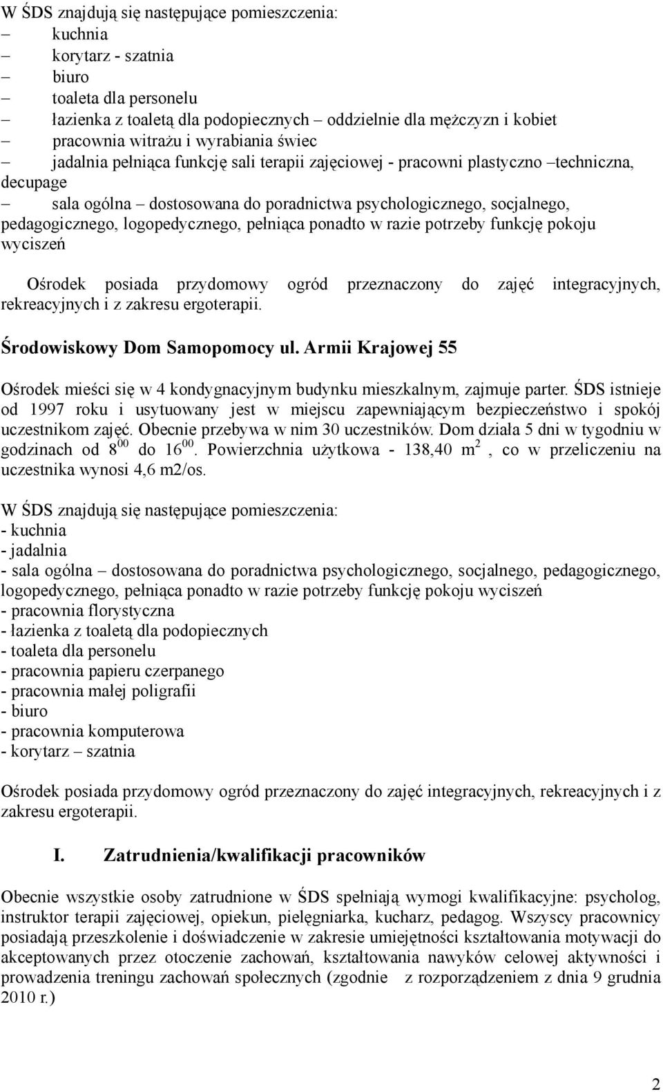 logopedycznego, pełniąca ponadto w razie potrzeby funkcję pokoju wyciszeń Ośrodek posiada przydomowy ogród przeznaczony do zajęć integracyjnych, rekreacyjnych i z zakresu ergoterapii.