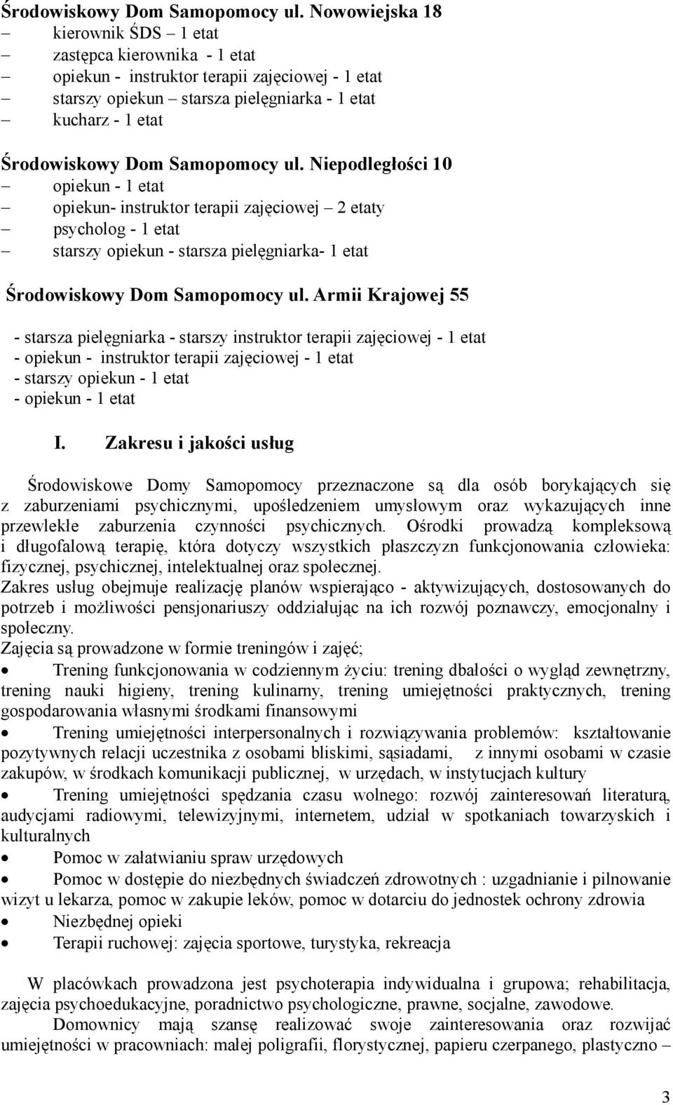 opiekun - 1 etat opiekun- instruktor terapii zajęciowej 2 etaty psycholog - 1 etat starszy opiekun - starsza pielęgniarka- 1 etat  Armii Krajowej 55 - starsza pielęgniarka - starszy instruktor