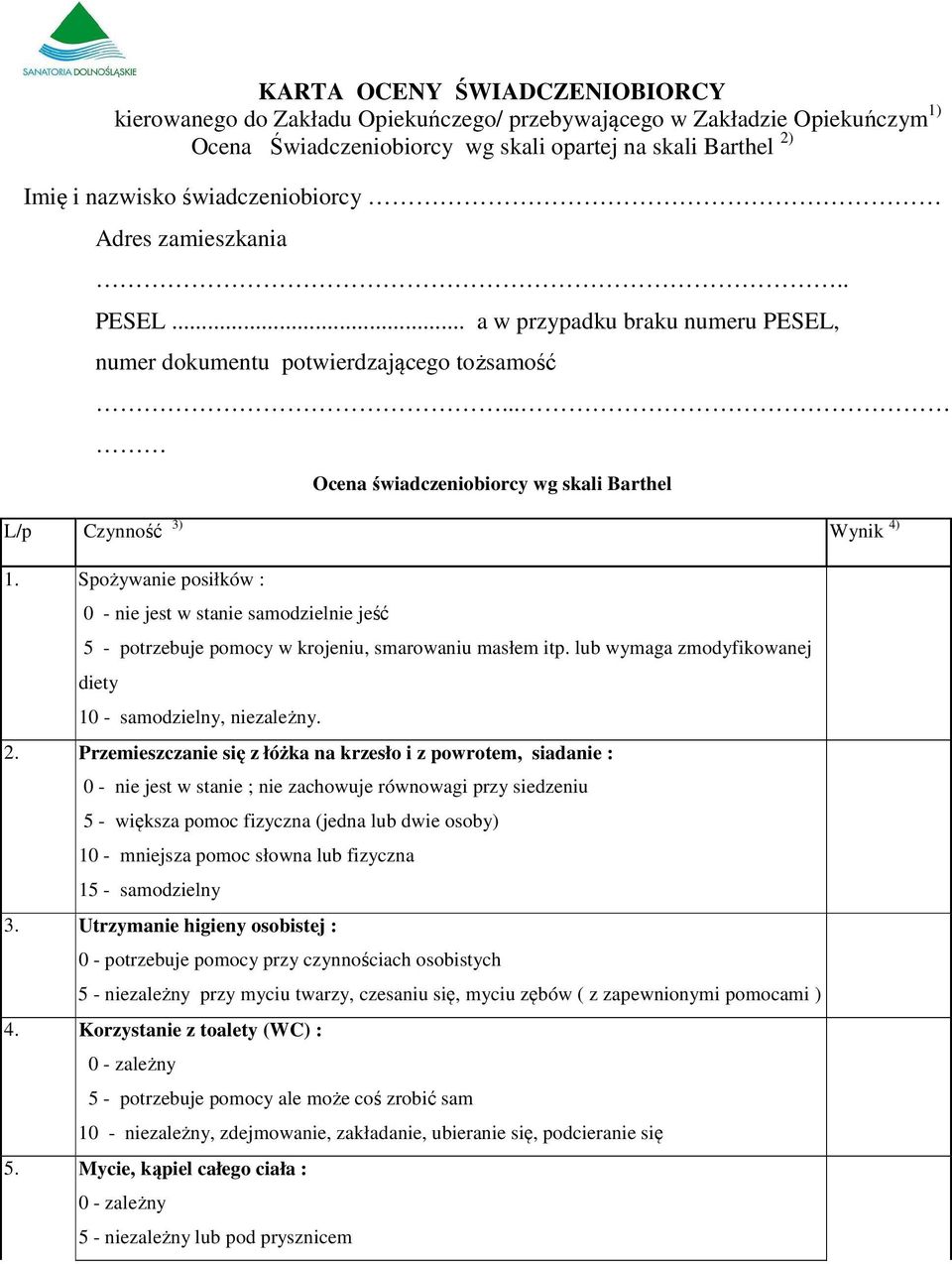 Spożywanie posiłków : 0 - nie jest w stanie samodzielnie jeść 5 - potrzebuje pomocy w krojeniu, smarowaniu masłem itp. lub wymaga zmodyfikowanej diety 10 - samodzielny, niezależny. 2.