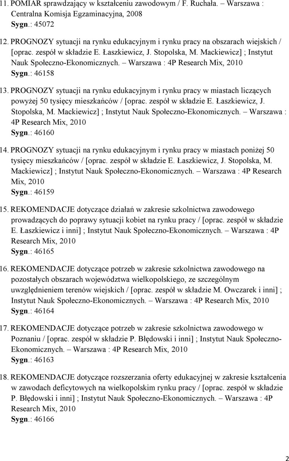 Warszawa : 4P Research Mix, 2010 Sygn.: 46158 13. PROGNOZY sytuacji na rynku edukacyjnym i rynku pracy w miastach liczących powyżej 50 tysięcy mieszkańców / [oprac. zespół w składzie E.