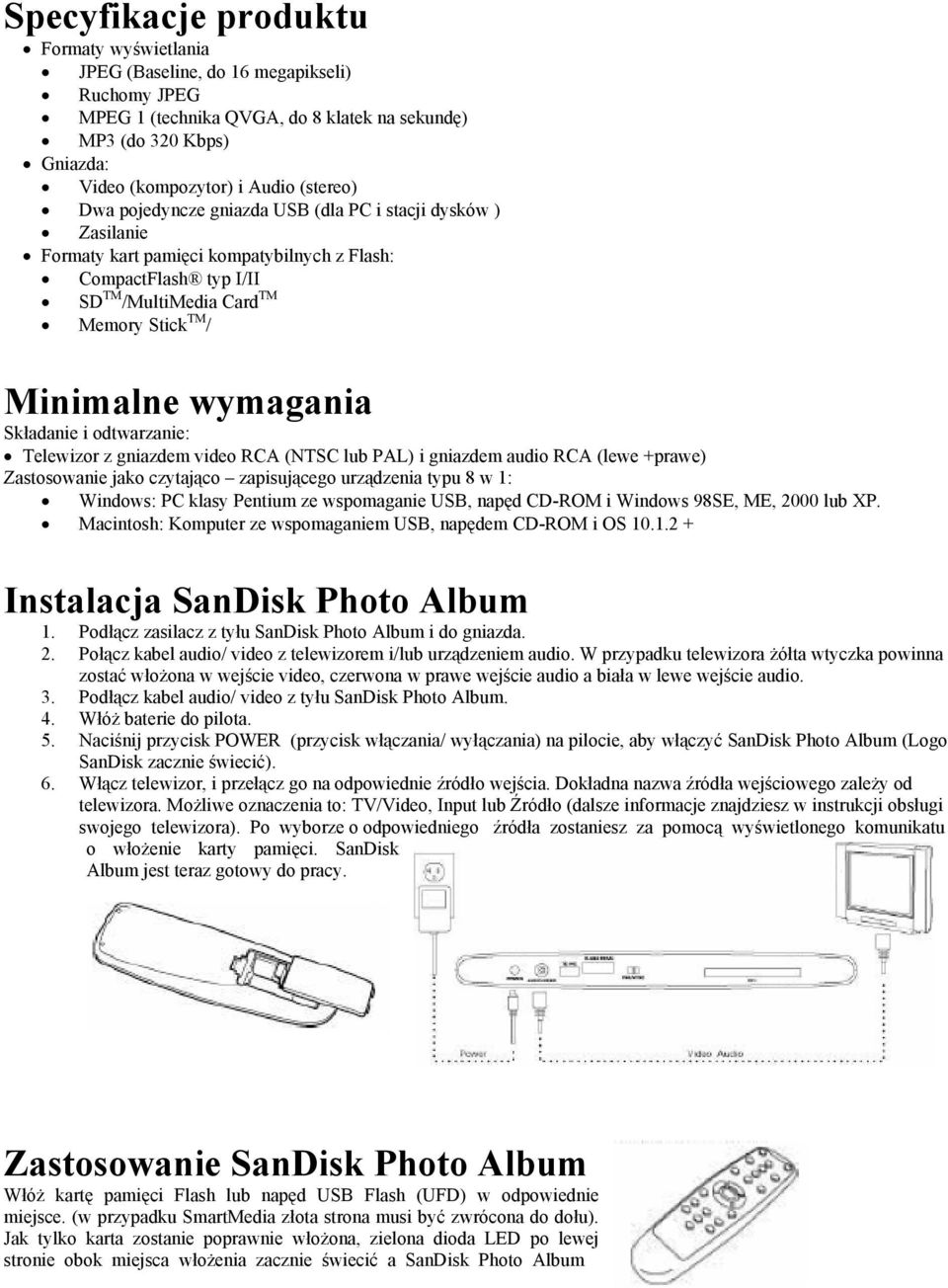 wymagania Składanie i odtwarzanie: Telewizor z gniazdem video RCA (NTSC lub PAL) i gniazdem audio RCA (lewe +prawe) Zastosowanie jako czytająco zapisującego urządzenia typu 8 w 1: Windows: PC klasy