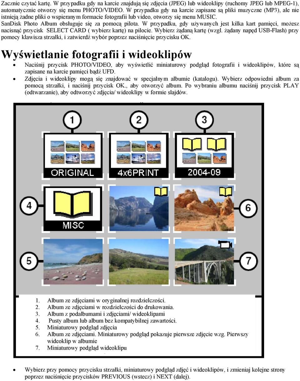 SanDisk Photo Album obsługuje się za pomocą pilota. W przypadku, gdy używanych jest kilka kart pamięci, możesz nacisnąć przycisk SELECT CARD ( wybierz kartę) na pilocie. Wybierz żądaną kartę (wzgl.