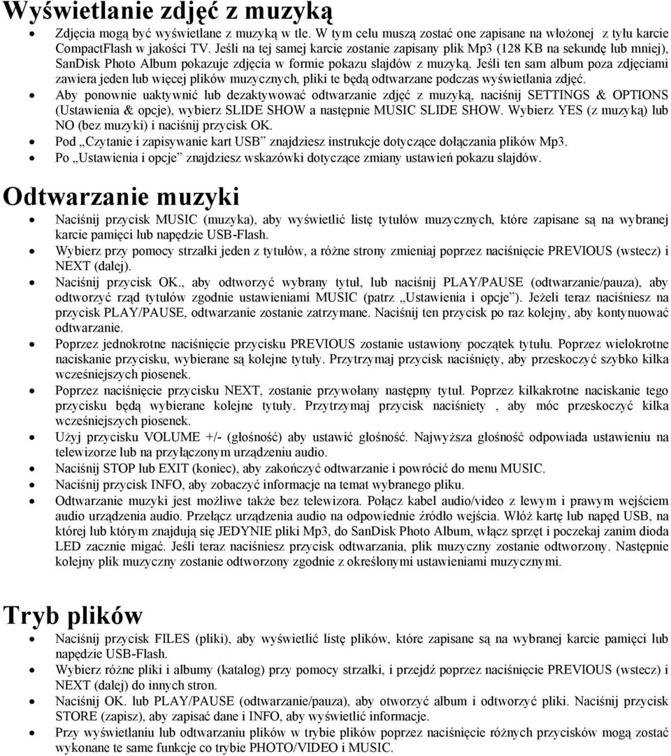 Jeśli ten sam album poza zdjęciami zawiera jeden lub więcej plików muzycznych, pliki te będą odtwarzane podczas wyświetlania zdjęć.