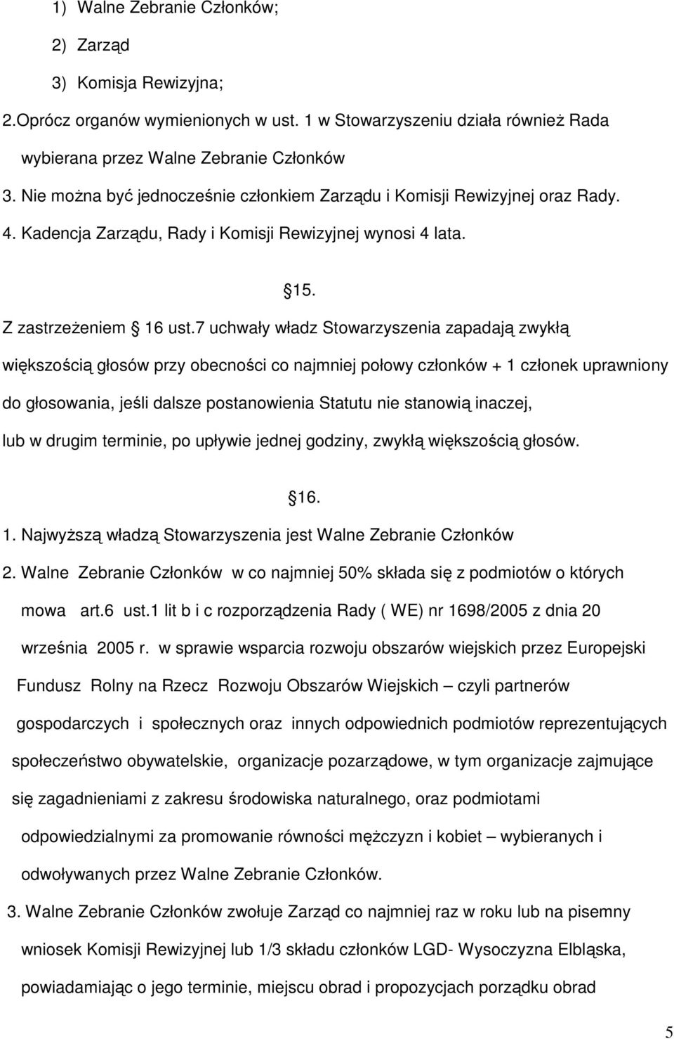 7 uchwały władz Stowarzyszenia zapadają zwykłą większością głosów przy obecności co najmniej połowy członków + 1 członek uprawniony do głosowania, jeśli dalsze postanowienia Statutu nie stanowią