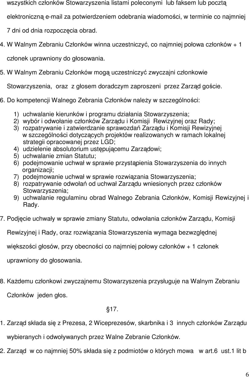 W Walnym Zebraniu Członków mogą uczestniczyć zwyczajni członkowie Stowarzyszenia, oraz z głosem doradczym zaproszeni przez Zarząd goście. 6.