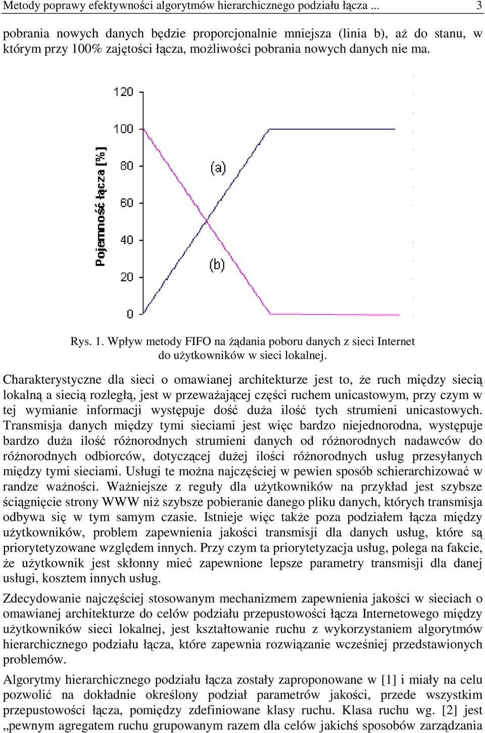 Charakterystyczne dla sieci o omawianej architekturze jest to, Ŝe ruch między siecią lokalną a siecią rozległą, jest w przewaŝającej części ruchem unicastowym, przy czym w tej wymianie informacji
