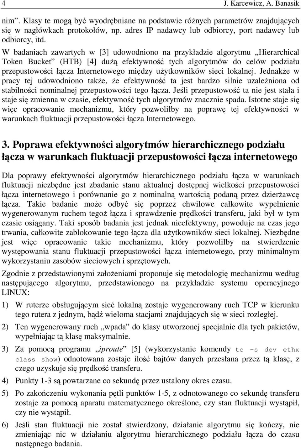 W badaniach zawartych w [3] udowodniono na przykładzie algorytmu Hierarchical Token Bucket (HTB) [4] duŝą efektywność tych algorytmów do celów podziału przepustowości łącza Internetowego między