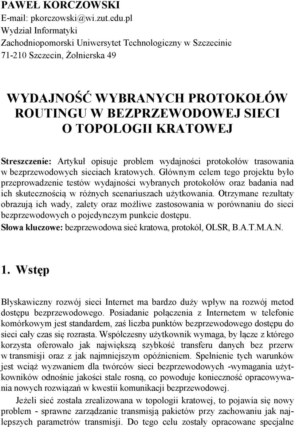Streszczenie: Artykuł opisuje problem wydajności protokołów trasowania w bezprzewodowych sieciach kratowych.