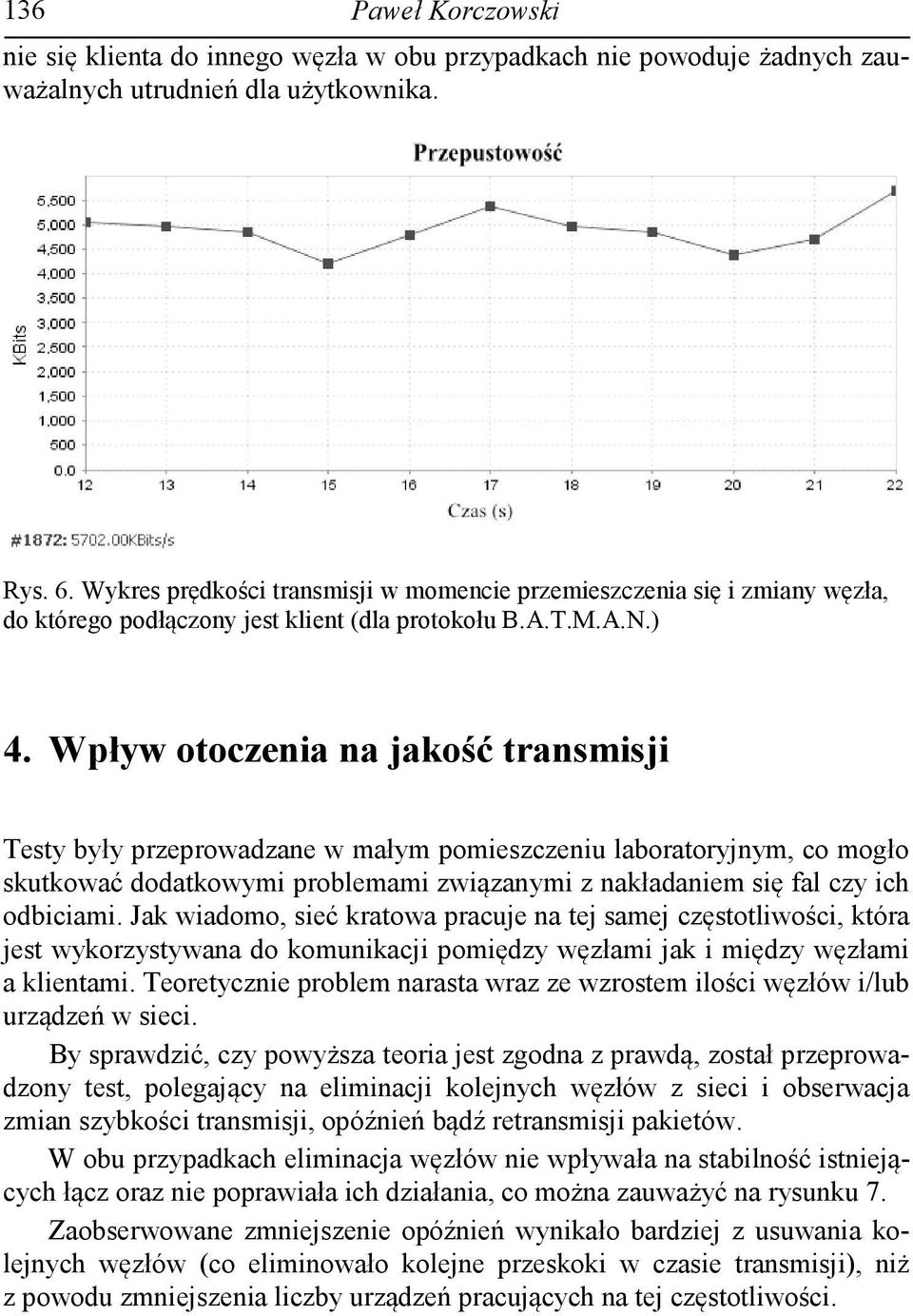 Wpływ otoczenia na jakość transmisji Testy były przeprowadzane w małym pomieszczeniu laboratoryjnym, co mogło skutkować dodatkowymi problemami związanymi z nakładaniem się fal czy ich odbiciami.