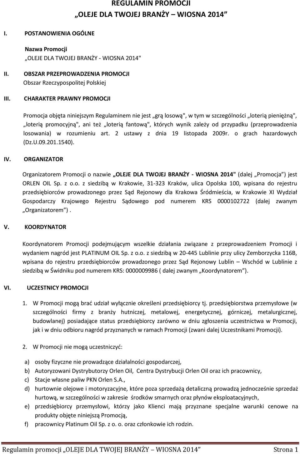 loterią promocyjną", ani też loterią fantową", których wynik zależy od przypadku (przeprowadzenia losowania) w rozumieniu art. 2 ustawy z dnia 19 listopada 2009r. o grach hazardowych (Dz.U.09.201.