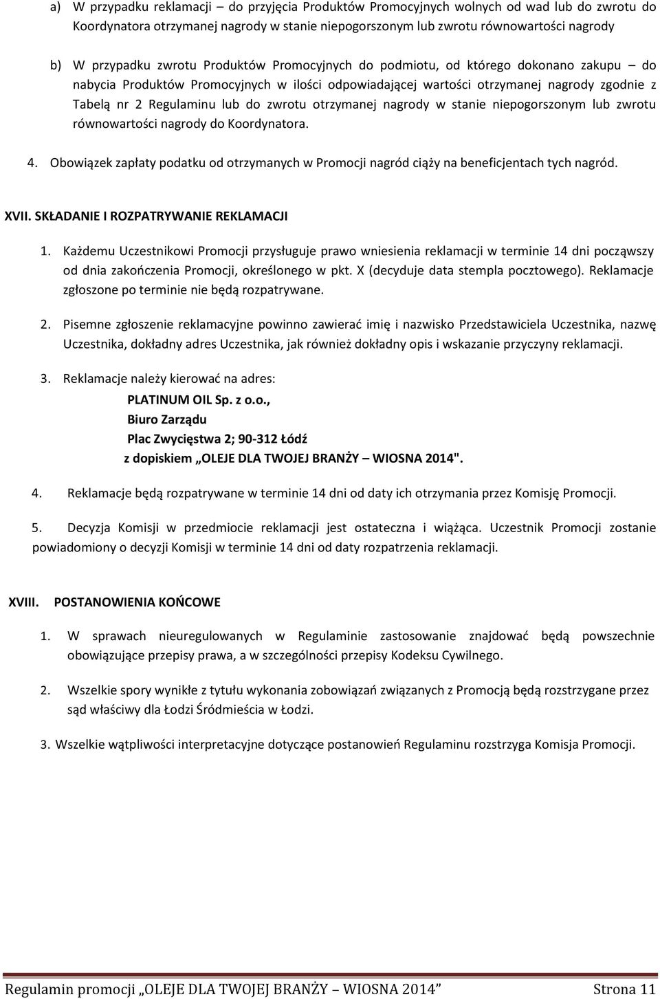 zwrotu otrzymanej nagrody w stanie niepogorszonym lub zwrotu równowartości nagrody do Koordynatora. 4. Obowiązek zapłaty podatku od otrzymanych w Promocji nagród ciąży na beneficjentach tych nagród.