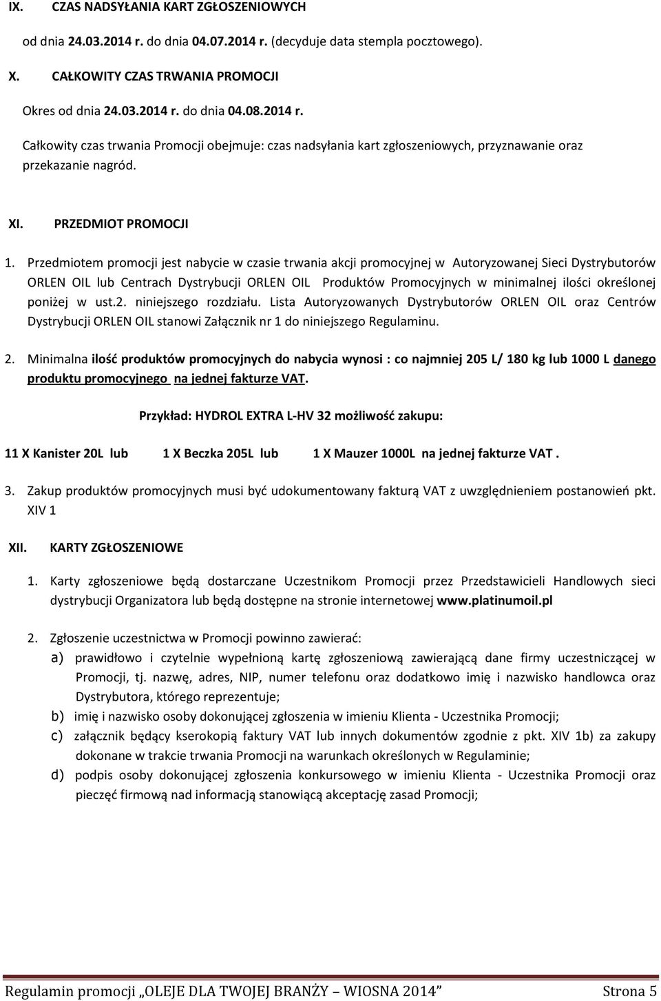 Przedmiotem promocji jest nabycie w czasie trwania akcji promocyjnej w Autoryzowanej Sieci Dystrybutorów ORLEN OIL lub Centrach Dystrybucji ORLEN OIL Produktów Promocyjnych w minimalnej ilości