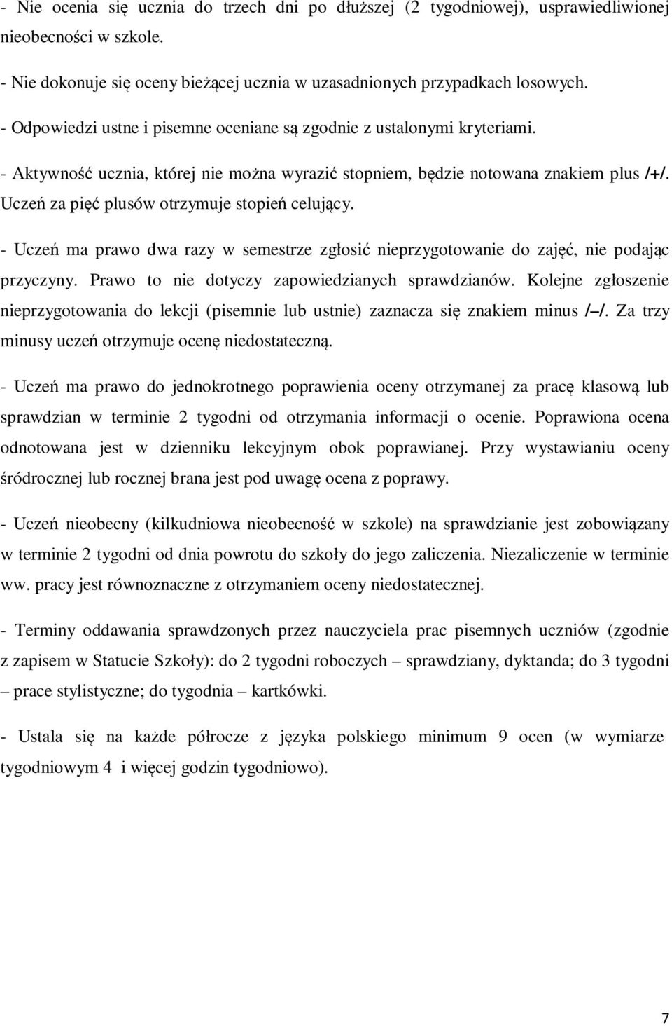 Uczeń za pięć plusów otrzymuje stopień celujący. - Uczeń ma prawo dwa razy w semestrze zgłosić nieprzygotowanie do zajęć, nie podając przyczyny. Prawo to nie dotyczy zapowiedzianych sprawdzianów.